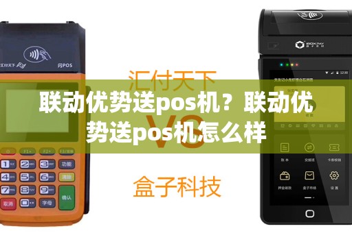 联动优势送pos机？联动优势送pos机怎么样