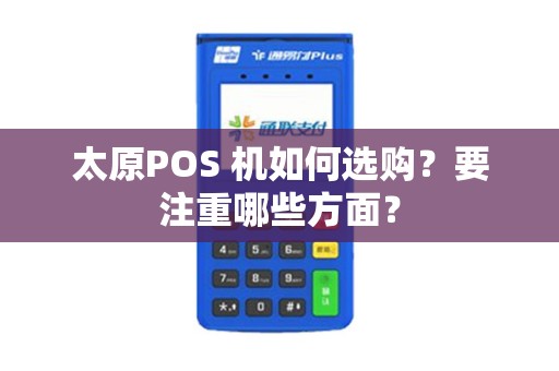 太原POS 机如何选购？要注重哪些方面？