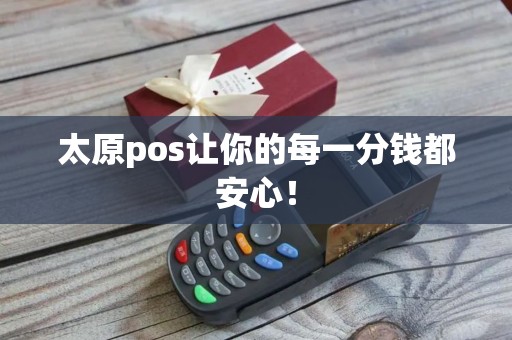 太原pos让你的每一分钱都安心！
