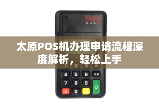 太原POS机办理申请流程深度解析，轻松上手