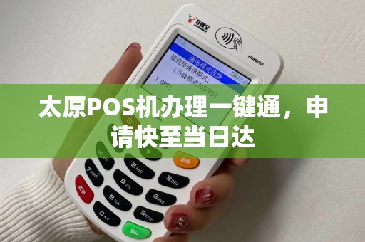 太原POS机办理一键通，申请快至当日达