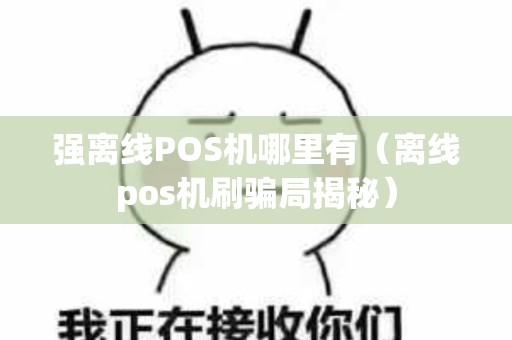 强离线POS机哪里有（离线pos机刷骗局揭秘）