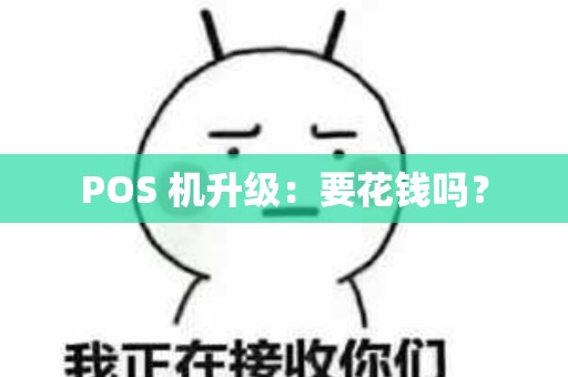 POS 机升级：要花钱吗？