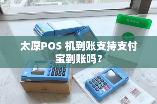 太原POS 机到账支持支付宝到账吗？