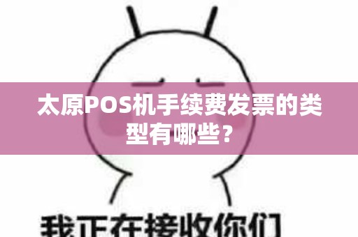 太原POS机手续费发票的类型有哪些？