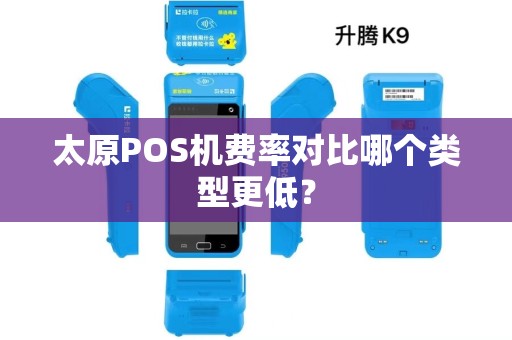 太原POS机费率对比哪个类型更低？