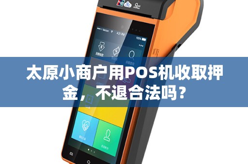 太原小商户用POS机收取押金，不退合法吗？
