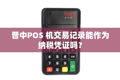 晋中POS 机交易记录能作为纳税凭证吗？