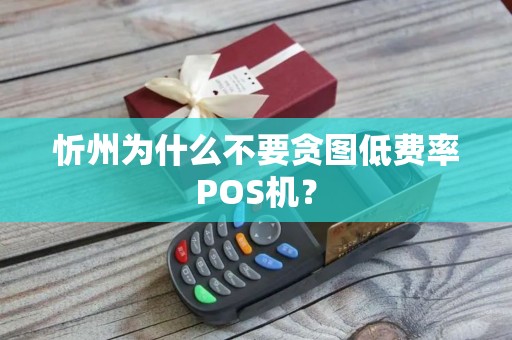 忻州为什么不要贪图低费率POS机?