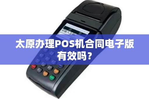 太原办理POS机合同电子版有效吗？