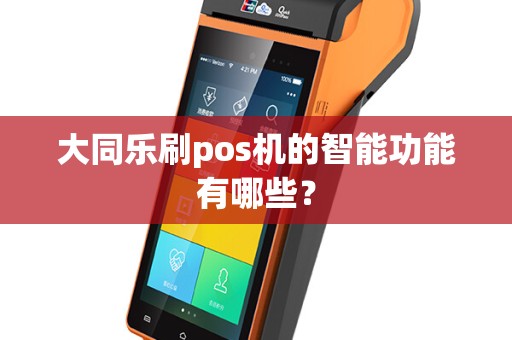 大同乐刷pos机的智能功能有哪些？