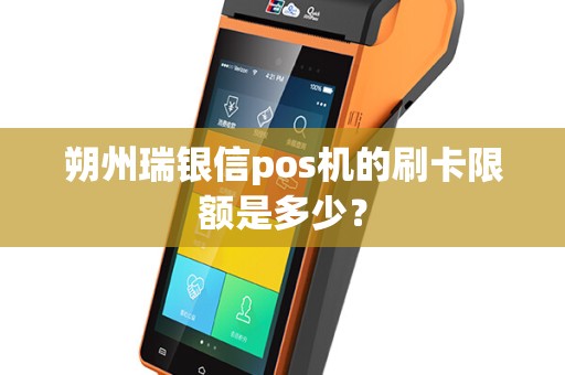 朔州瑞银信pos机的刷卡限额是多少？