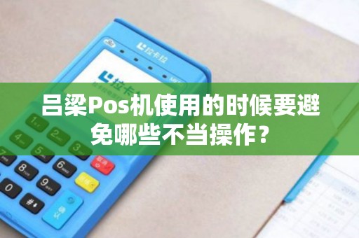 吕梁Pos机使用的时候要避免哪些不当操作？
