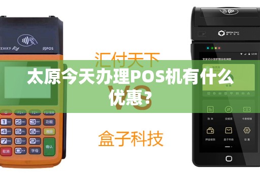 太原今天办理POS机有什么优惠?