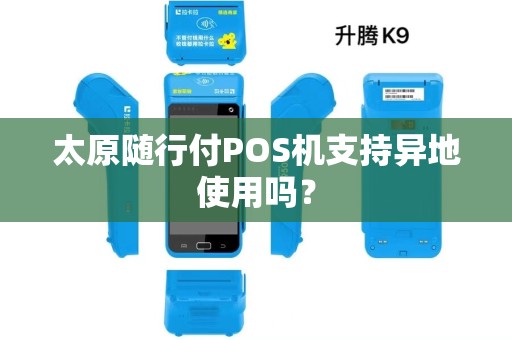 太原随行付POS机支持异地使用吗？