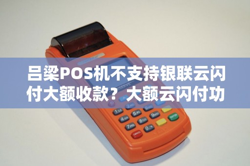 吕梁POS机不支持银联云闪付大额收款?大额云闪付功能了解过吗? 吕梁POS机不支持银联云闪付大额收款?大额云闪付功能了解过吗?