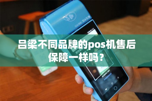 吕梁不同品牌的pos机售后保障一样吗？