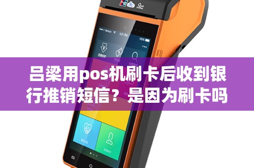 吕梁用pos机刷卡后收到银行推销短信？是因为刷卡吗？