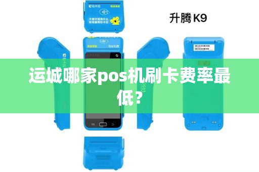 运城哪家pos机刷卡费率最低？