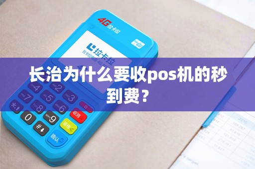 长治为什么要收pos机的秒到费？