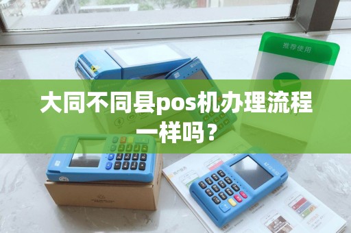 大同不同县pos机办理流程一样吗？