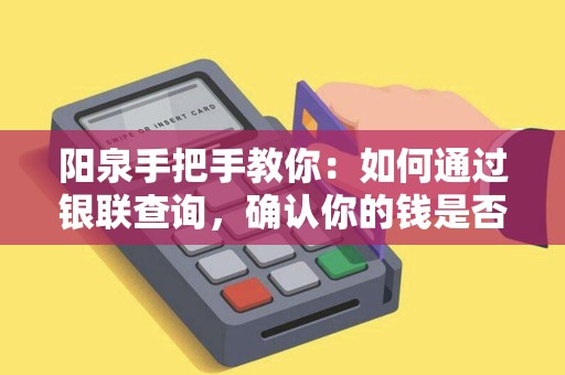 阳泉手把手教你:如何通过银联查询,确认你的钱是否安全到账? 阳泉手把手教你:如何通过银联查询,确认你的钱是否安全到账?