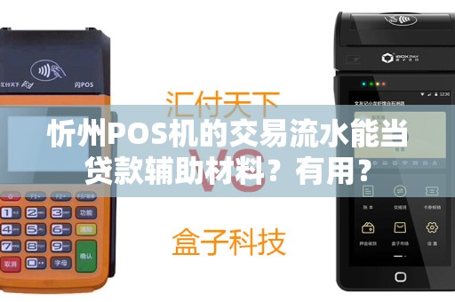 忻州POS机的交易流水能当贷款辅助材料?有用? 忻州POS机的交易流水能当贷款辅助材料?有用?