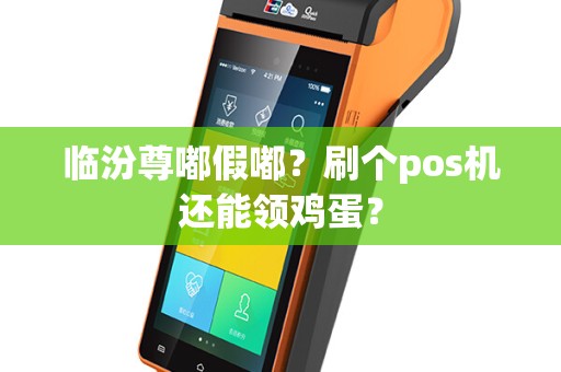 临汾尊嘟假嘟？刷个pos机还能领鸡蛋？