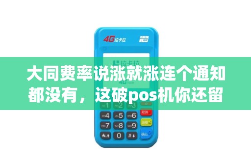 大同费率说涨就涨连个通知都没有，这破pos机你还留着过年？
