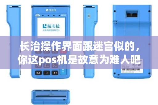 长治操作界面跟迷宫似的，你这pos机是故意为难人吧？
