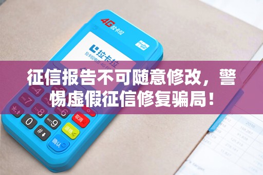 征信报告不可随意修改,警惕虚假征信修复骗局! 征信报告不可随意修改,警惕虚假征信修复骗局!