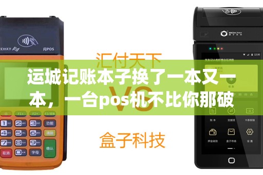 运城记账本子换了一本又一本,一台pos机不比你那破本子强? 运城记账本子换了一本又一本,一台pos机不比你那破本子强?