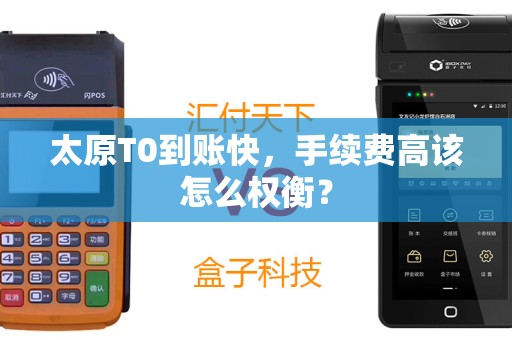 太原T0到账快,手续费高该怎么权衡? 太原T0到账快,手续费高该怎么权衡?