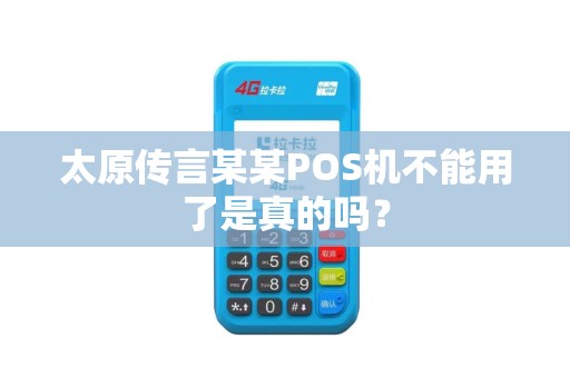 太原传言某某POS机不能用了是真的吗? 太原传言某某POS机不能用了是真的吗?