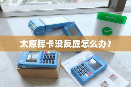 太原挥卡没反应怎么办? 太原挥卡没反应怎么办?