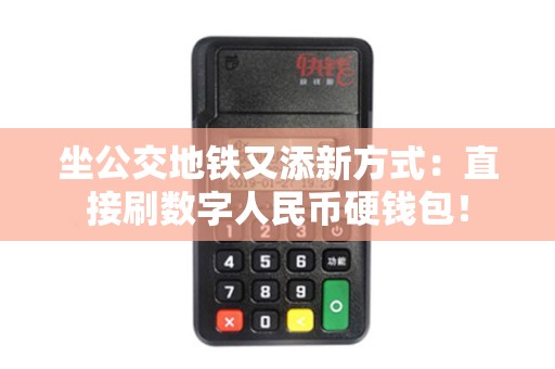 坐公交地铁又添新方式：直接刷数字人民币硬钱包！