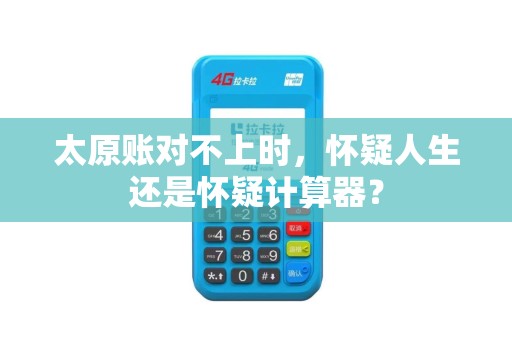 太原账对不上时，怀疑人生还是怀疑计算器？