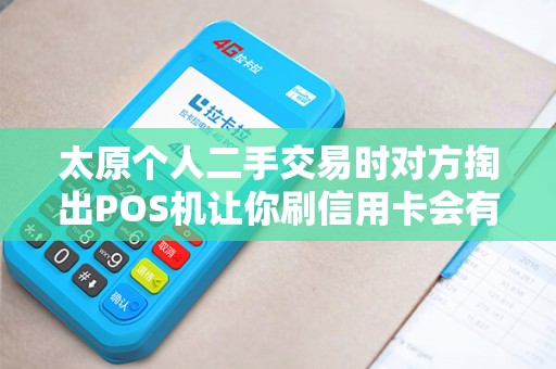 太原个人二手交易时对方掏出POS机让你刷信用卡会有哪些风险? 太原个人二手交易时对方掏出POS机让你刷信用卡会有哪些风险?