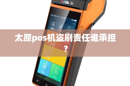太原pos机盗刷责任谁承担? 太原pos机盗刷责任谁承担?