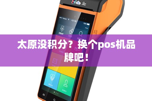 太原没积分?换个pos机品牌吧! 太原没积分?换个pos机品牌吧!
