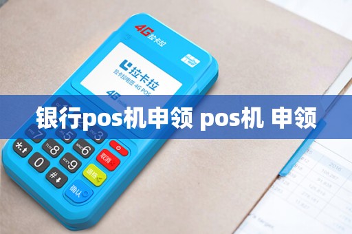 银行pos机申领 pos机 申领